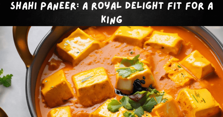 Shahi Paneer A Royal Delight Fit for a King.png